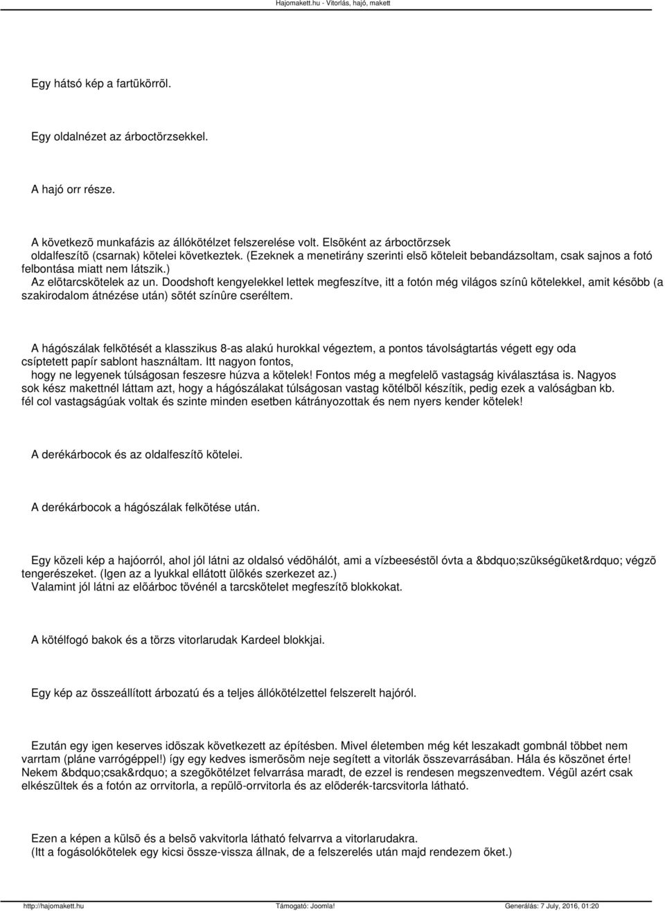 ) Az elõtarcskötelek az un. Doodshoft kengyelekkel lettek megfeszítve, itt a fotón még világos színû kötelekkel, amit késõbb (a szakirodalom átnézése után) sötét színûre cseréltem.