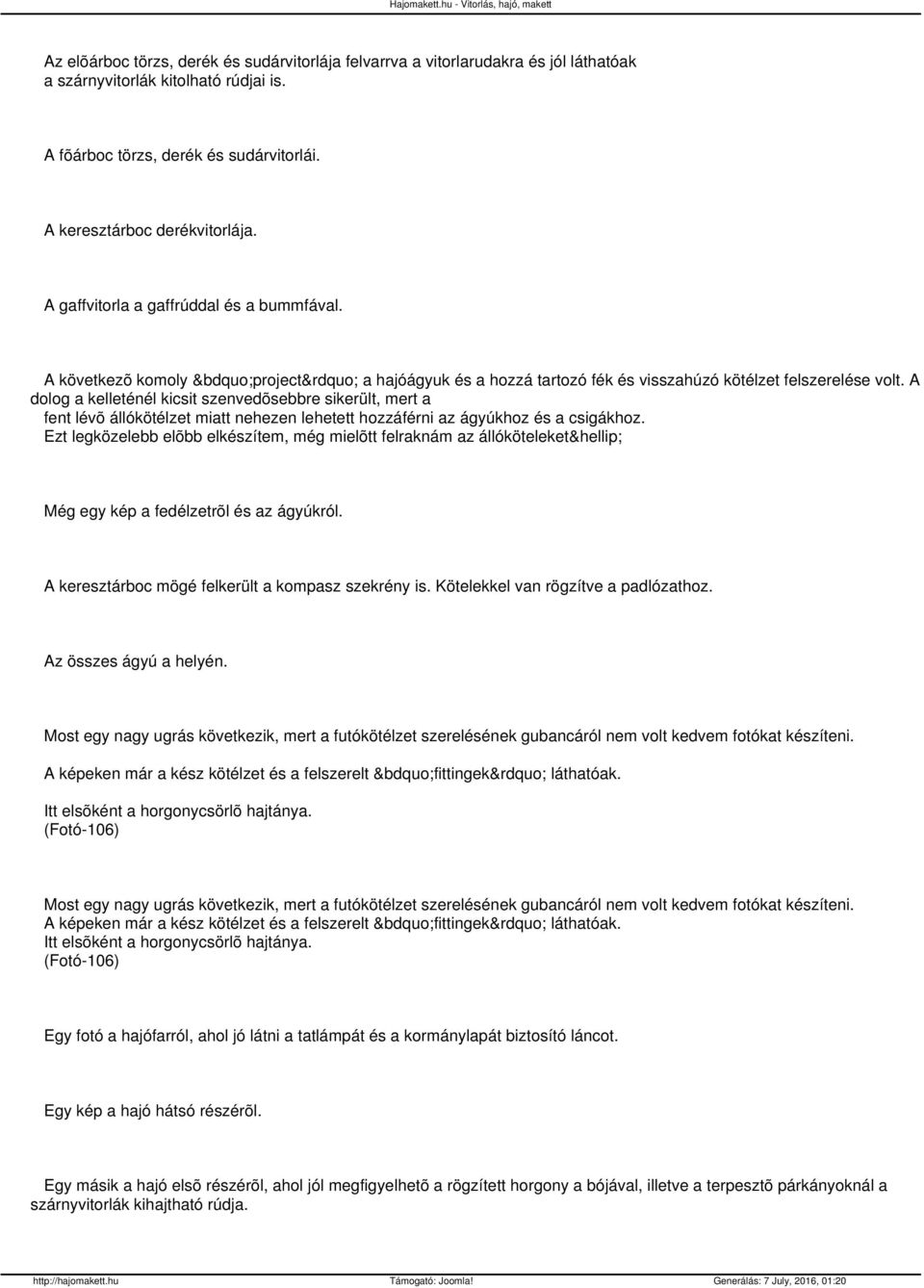 A dolog a kelleténél kicsit szenvedõsebbre sikerült, mert a fent lévõ állókötélzet miatt nehezen lehetett hozzáférni az ágyúkhoz és a csigákhoz.
