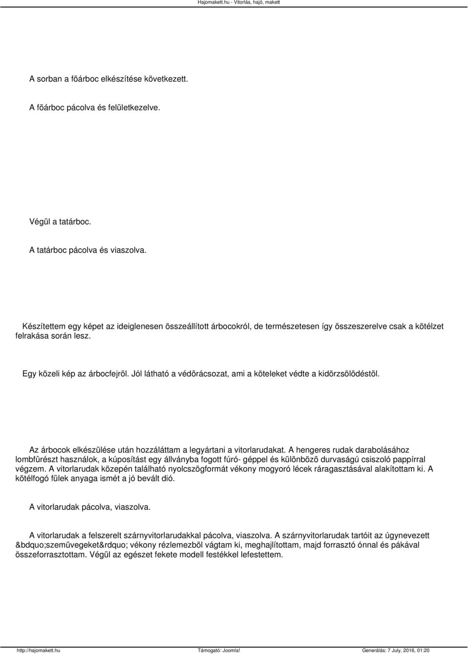 Jól látható a védõrácsozat, ami a köteleket védte a kidörzsölõdéstõl. Az árbocok elkészülése után hozzáláttam a legyártani a vitorlarudakat.