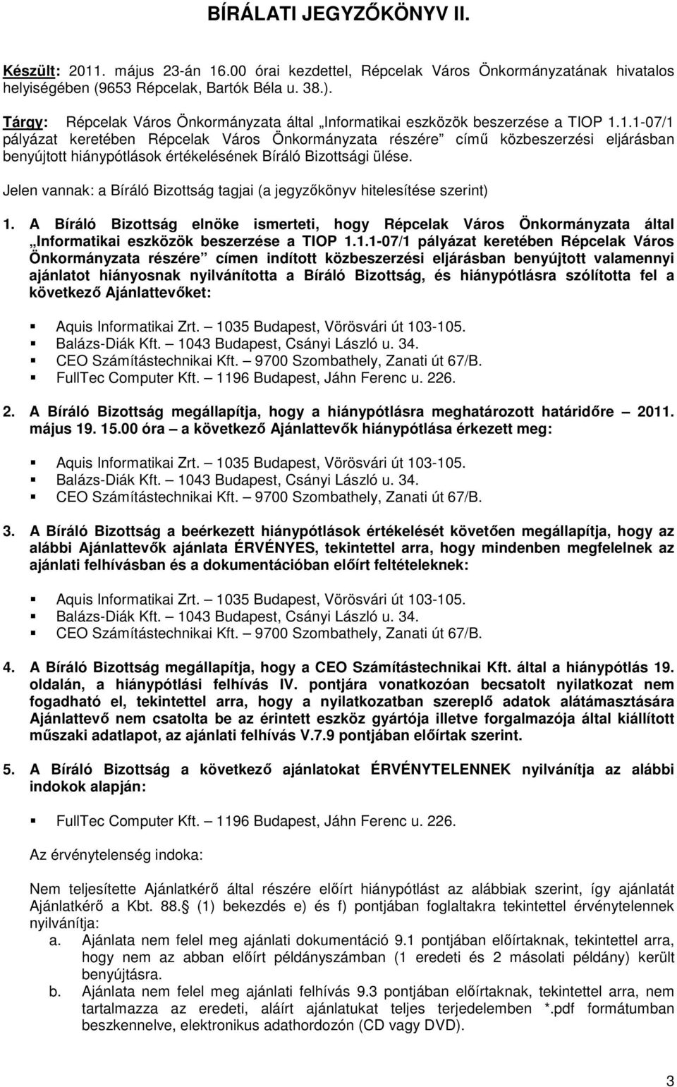 1.1-07/1 pályázat keretében Répcelak Város Önkormányzata részére című közbeszerzési eljárásban benyújtott hiánypótlások értékelésének Bíráló Bizottsági ülése.