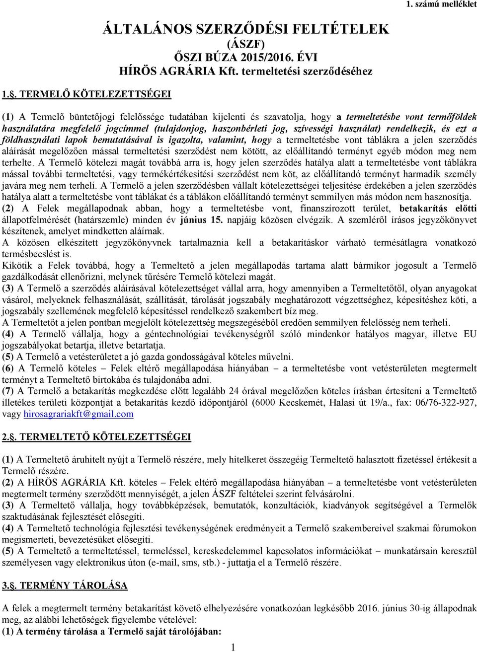 jog, szívességi használat) rendelkezik, és ezt a földhasználati lapok bemutatásával is igazolta, valamint, hogy a termeltetésbe vont táblákra a jelen szerződés aláírását megelőzően mással