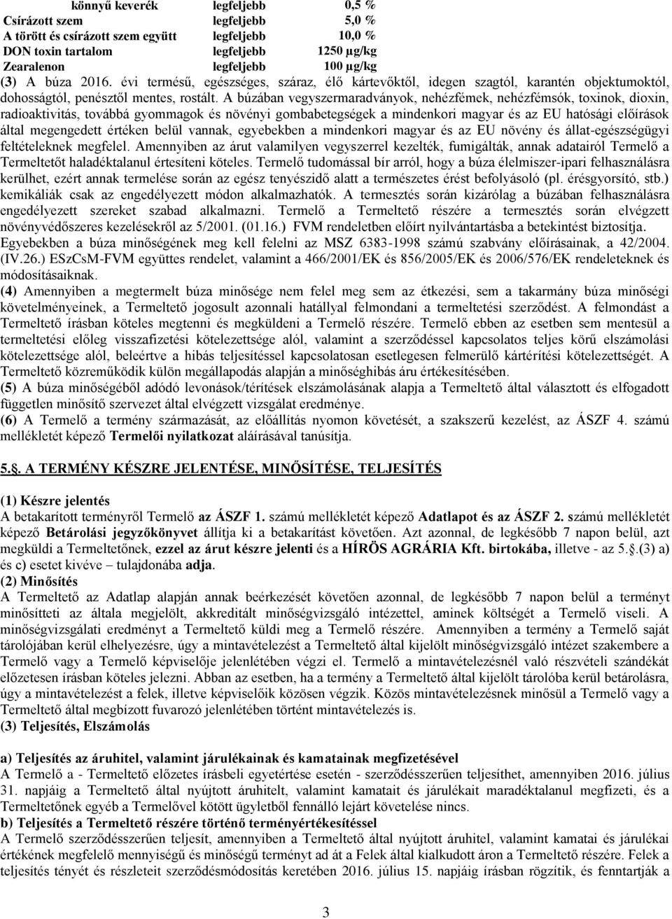 A búzában vegyszermaradványok, nehézfémek, nehézfémsók, toxinok, dioxin, radioaktivitás, továbbá gyommagok és növényi gombabetegségek a mindenkori magyar és az EU hatósági előírások által megengedett