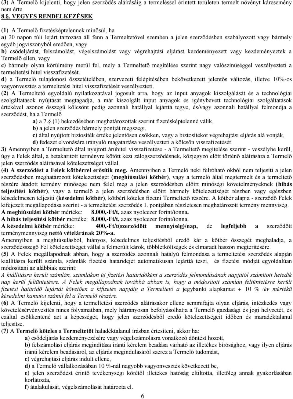 jogviszonyból eredően, vagy b) csődeljárást, felszámolást, végelszámolást vagy végrehajtási eljárást kezdeményezett vagy kezdeményeztek a Termelő ellen, vagy c) bármely olyan körülmény merül fel,