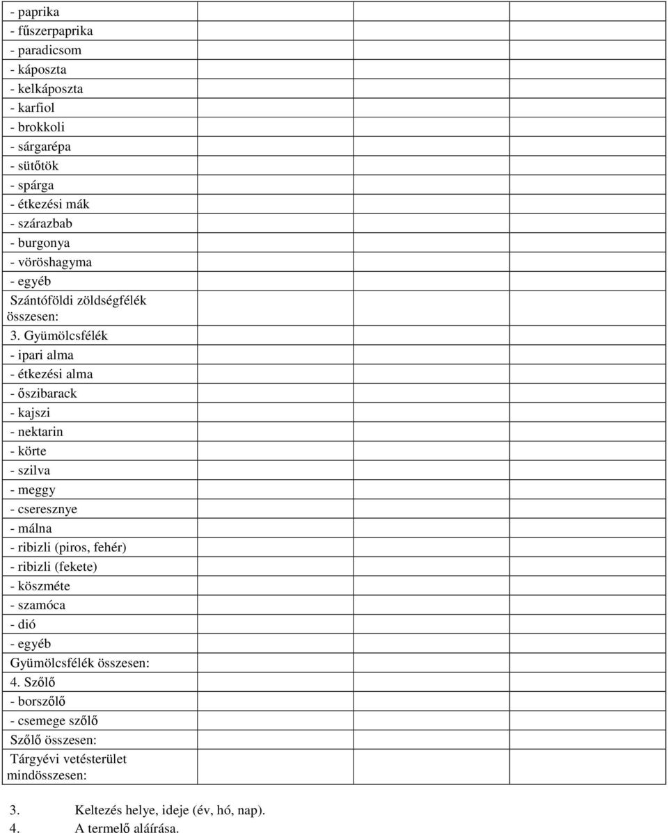 Gyümölcsfélék - ipari alma - étkezési alma - őszibarack - kajszi - nektarin - körte - szilva - meggy - cseresznye - málna - ribizli (piros, fehér)