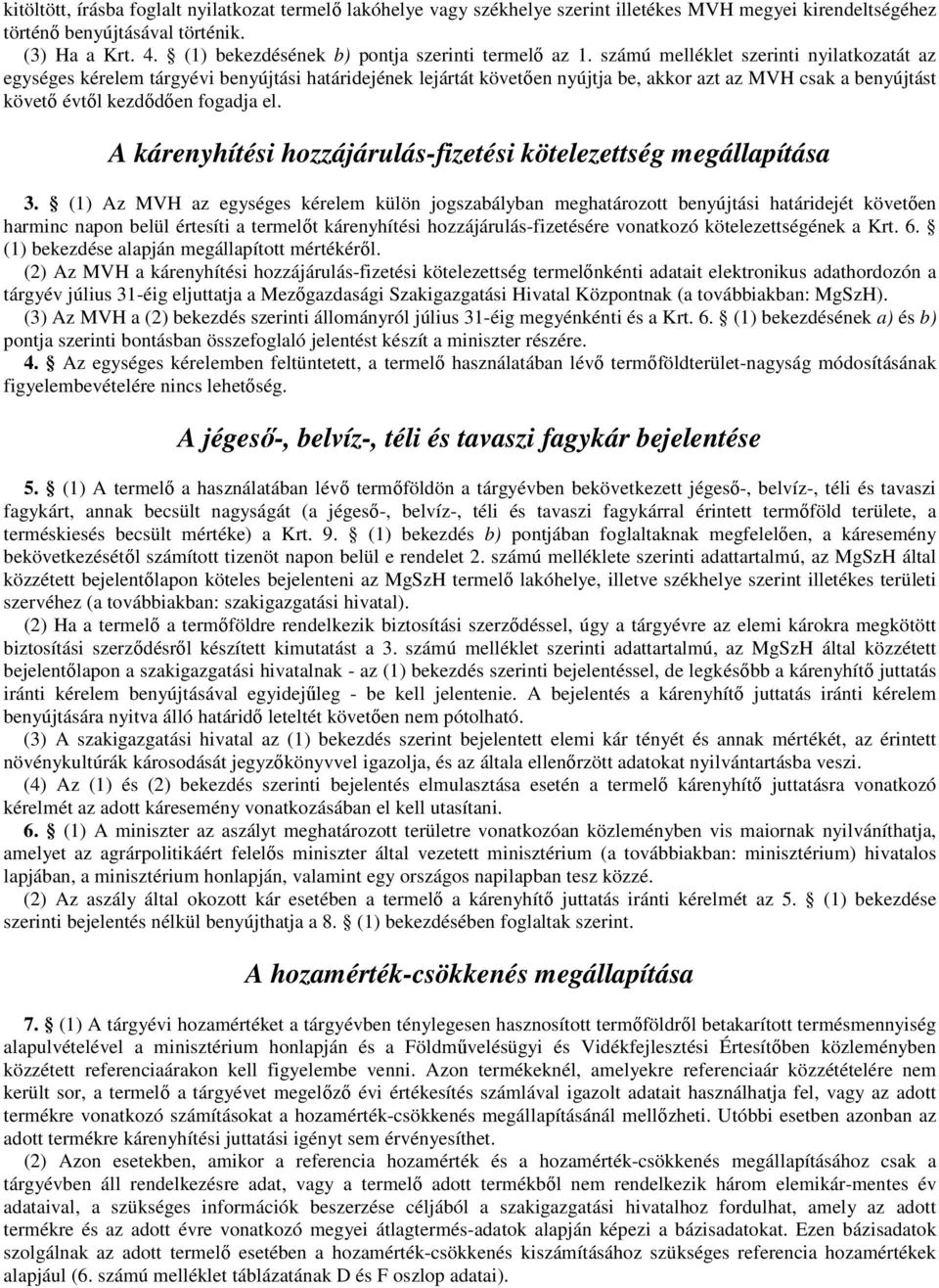 számú melléklet szerinti nyilatkozatát az egységes kérelem tárgyévi benyújtási határidejének lejártát követően nyújtja be, akkor azt az MVH csak a benyújtást követő évtől kezdődően fogadja el.