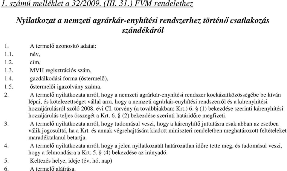 A termelő nyilatkozata arról, hogy a nemzeti agrárkár-enyhítési rendszer kockázatközösségébe be kíván lépni, és kötelezettséget vállal arra, hogy a nemzeti agrárkár-enyhítési rendszerről és a