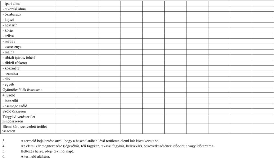 Szőlő - borszőlő - csemege szőlő Szőlő összesen Tárgyévi vetésterület mindösszesen Elemi kárt szenvedett terület összesen 3.