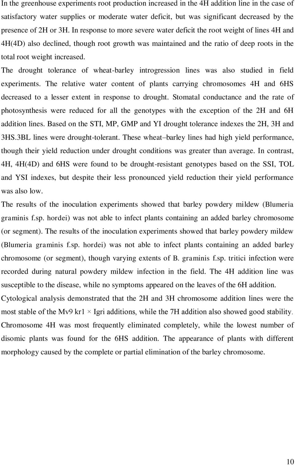 In response to more severe water deficit the root weight of lines 4H and 4H(4D) also declined, though root growth was maintained and the ratio of deep roots in the total root weight increased.