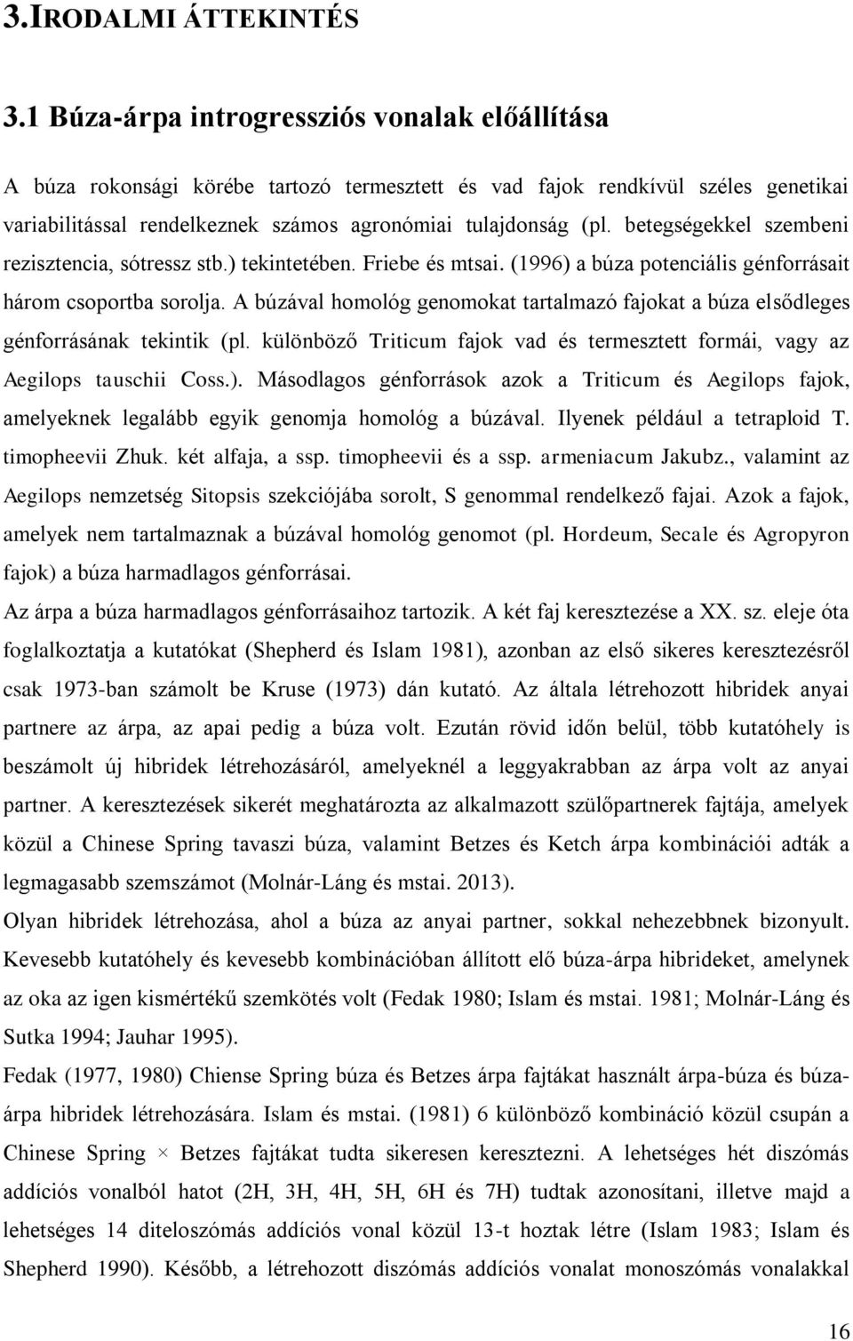 betegségekkel szembeni rezisztencia, sótressz stb.) tekintetében. Friebe és mtsai. (1996) a búza potenciális génforrásait három csoportba sorolja.