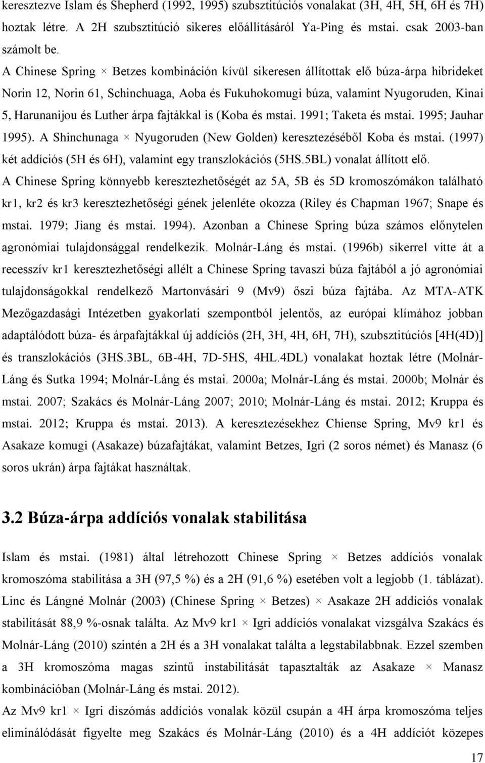 árpa fajtákkal is (Koba és mstai. 1991; Taketa és mstai. 1995; Jauhar 1995). A Shinchunaga Nyugoruden (New Golden) keresztezéséből Koba és mstai.