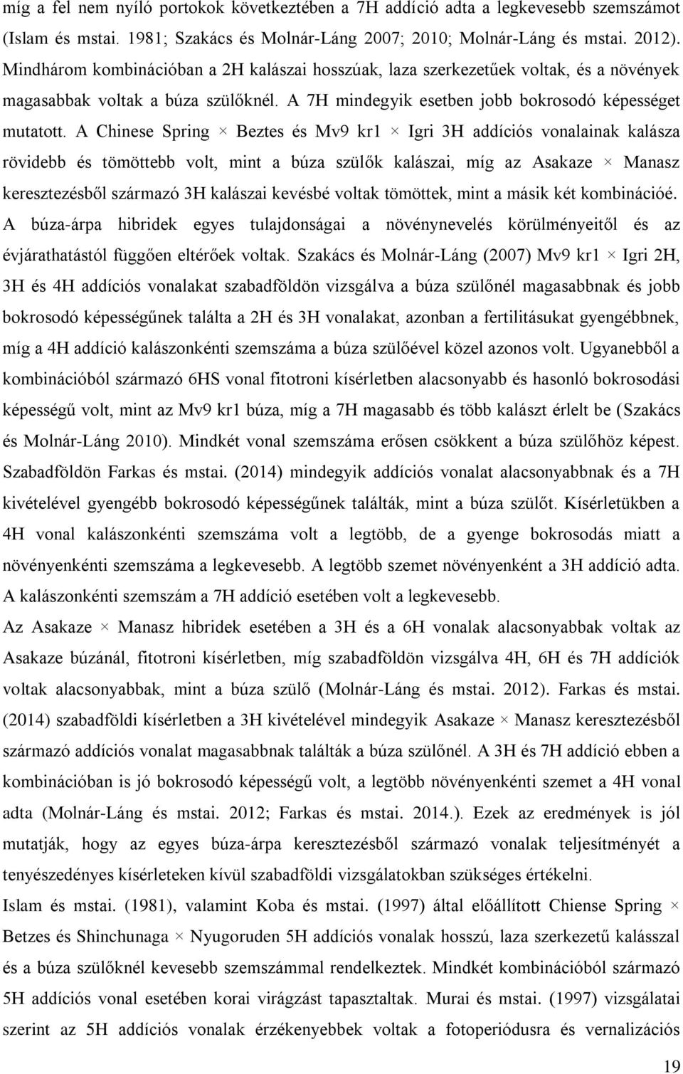 A Chinese Spring Beztes és Mv9 kr1 Igri 3H addíciós vonalainak kalásza rövidebb és tömöttebb volt, mint a búza szülők kalászai, míg az Asakaze Manasz keresztezésből származó 3H kalászai kevésbé
