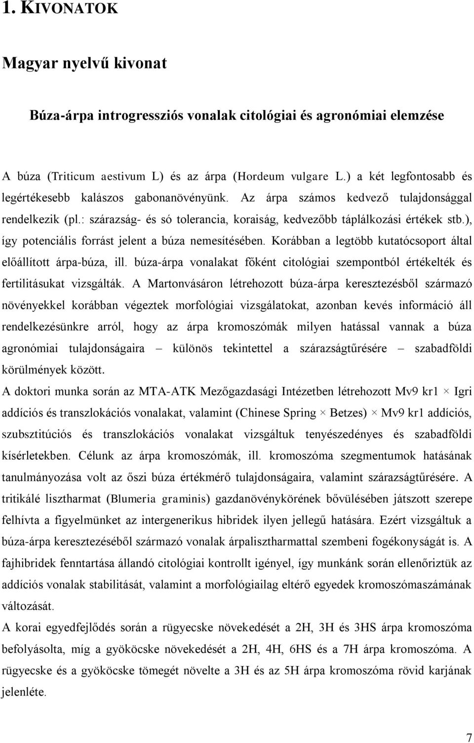 ), így potenciális forrást jelent a búza nemesítésében. Korábban a legtöbb kutatócsoport által előállított árpa-búza, ill.