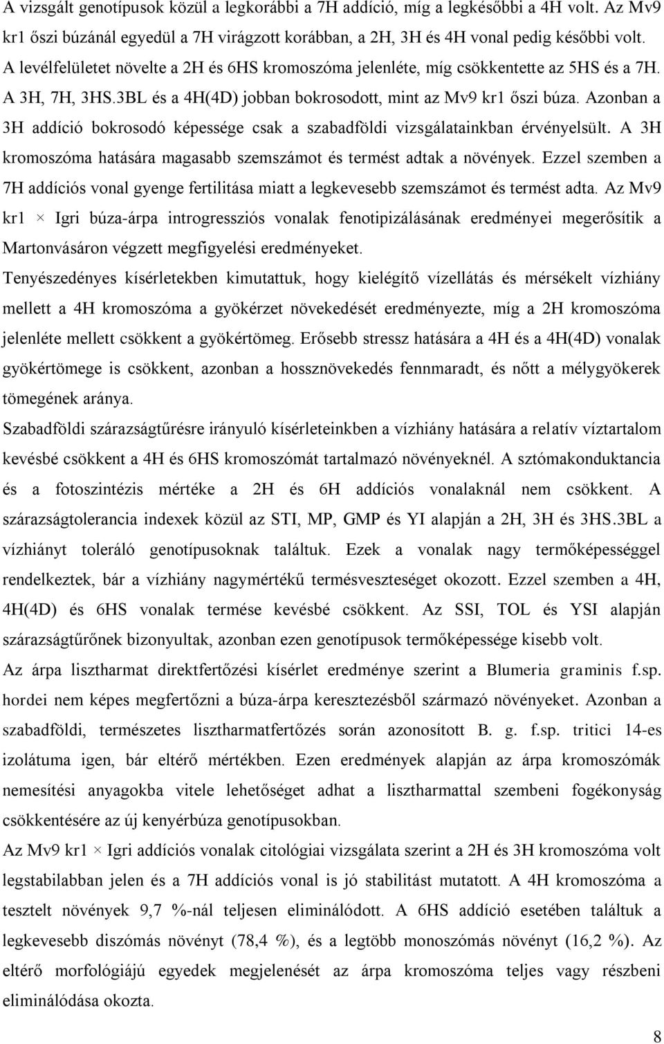 Azonban a 3H addíció bokrosodó képessége csak a szabadföldi vizsgálatainkban érvényelsült. A 3H kromoszóma hatására magasabb szemszámot és termést adtak a növények.