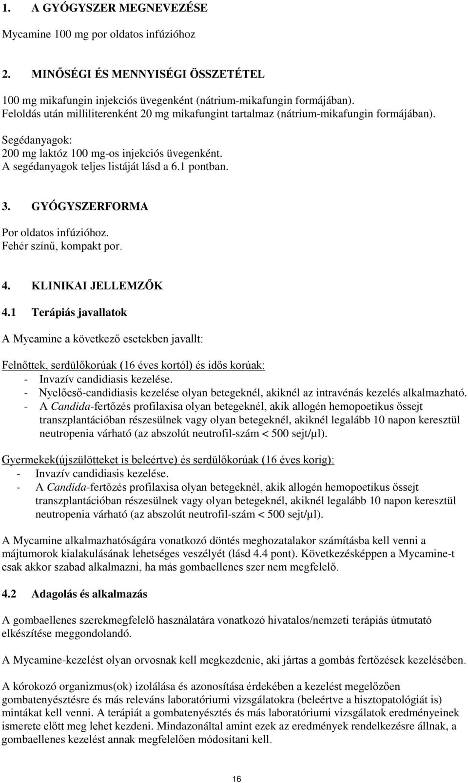 1 pontban. 3. GYÓGYSZERFORMA Por oldatos infúzióhoz. Fehér színű, kompakt por. 4. KLINIKAI JELLEMZŐK 4.