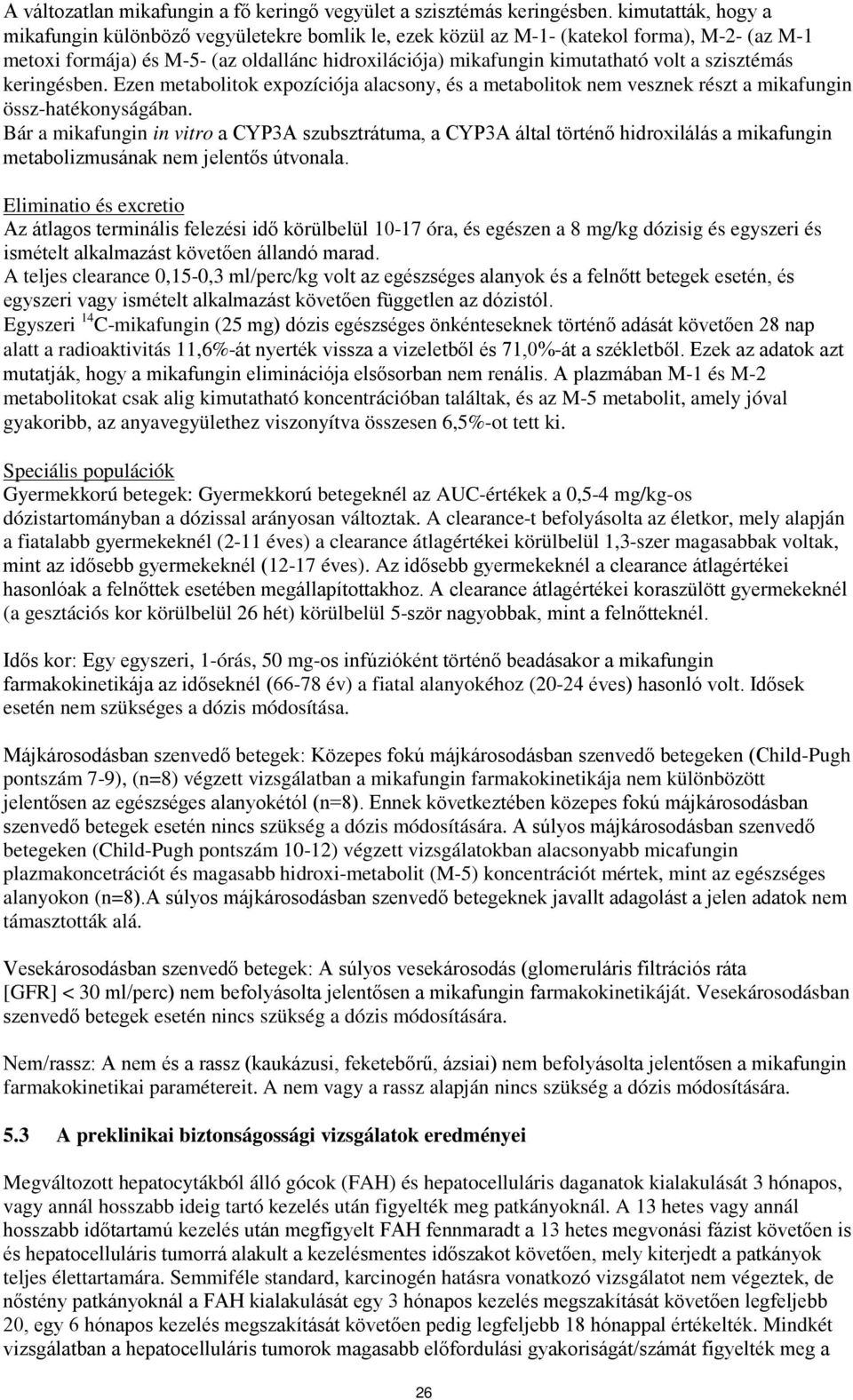 szisztémás keringésben. Ezen metabolitok expozíciója alacsony, és a metabolitok nem vesznek részt a mikafungin össz-hatékonyságában.