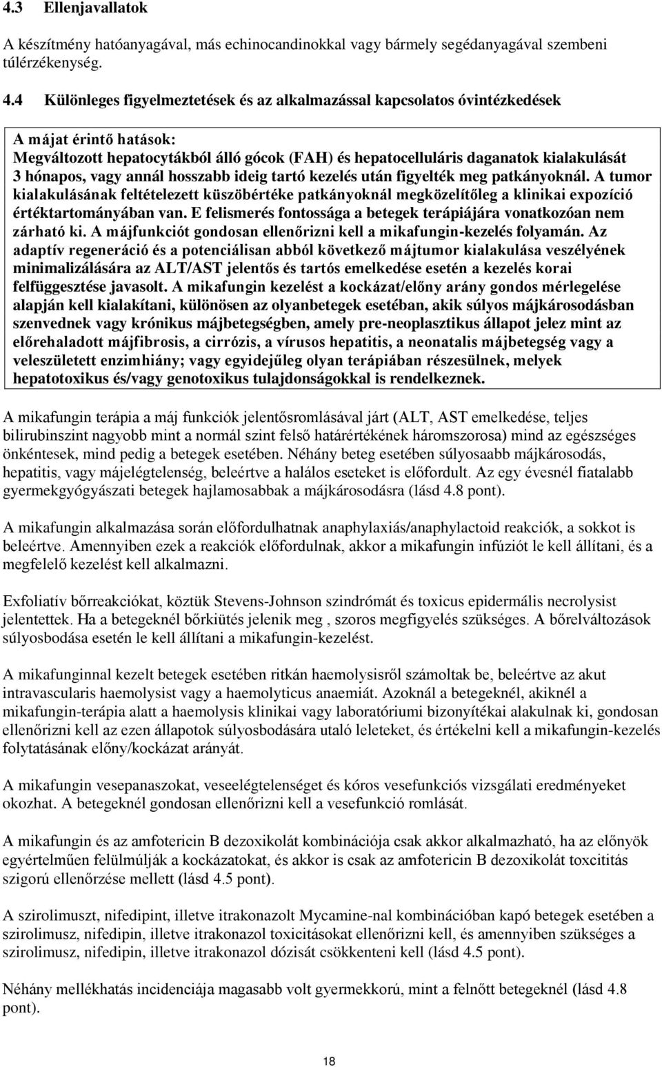 vagy annál hosszabb ideig tartó kezelés után figyelték meg patkányoknál. A tumor kialakulásának feltételezett küszöbértéke patkányoknál megközelítőleg a klinikai expozíció értéktartományában van.
