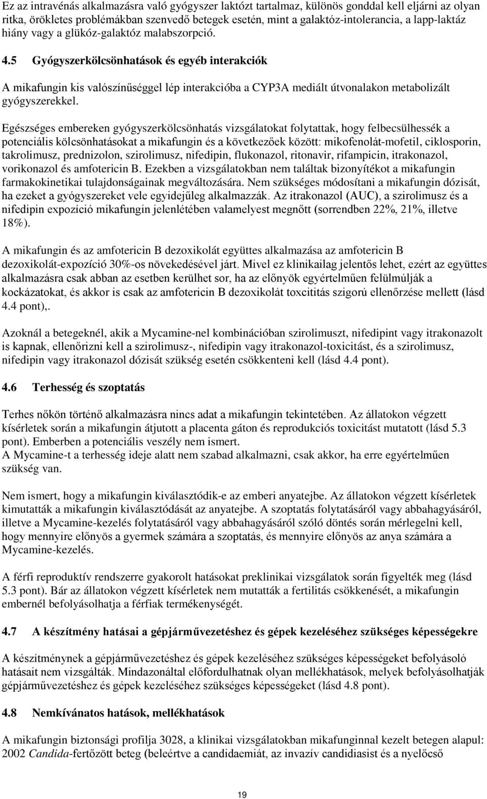 5 Gyógyszerkölcsönhatások és egyéb interakciók A mikafungin kis valószínűséggel lép interakcióba a CYP3A mediált útvonalakon metabolizált gyógyszerekkel.