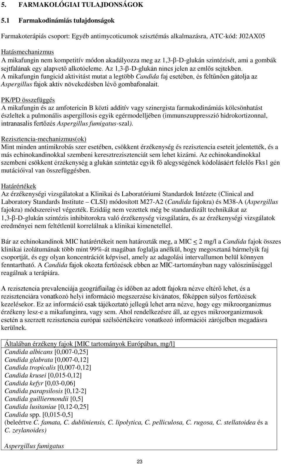 1,3-β-D-glukán szintézisét, ami a gombák sejtfalának egy alapvető alkotóeleme. Az 1,3-β-D-glukán nincs jelen az emlős sejtekben.