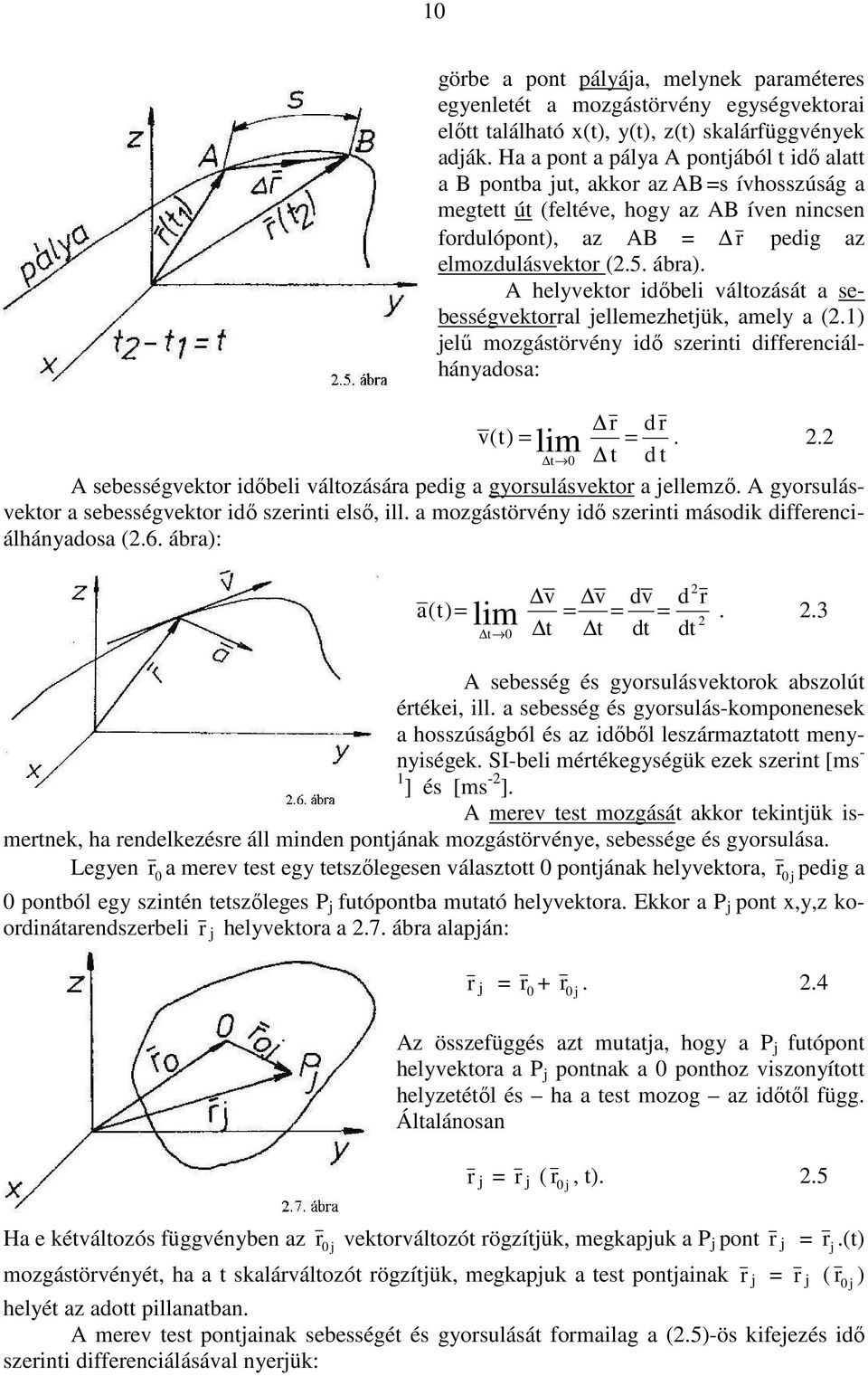 helyvektor dıbel váltoását a sebességvektorral ellemehetük, amely a (.) elő mogástörvéy dı sert dfferecálháyadosa: r d r v(t) lm.