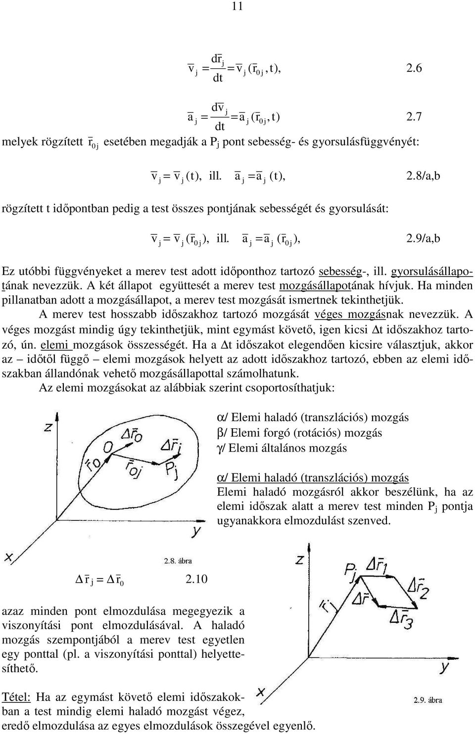 gyorsulásállapotáak eveük. két állapot együttesét a merev test mogásállapotáak hívuk. Ha mde pllaatba adott a mogásállapot, a merev test mogását smertek tekthetük.