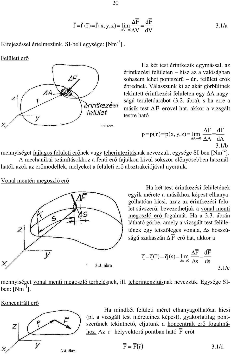 . ábra), s ha erre a másk test erıvel hat, akkor a vsgált testre ható d p p(r ) p(x, y,) lm Α dα 3./b meységet falagos felület erıek vagy tehertetásak eveük, egysége SI-be [Nm - ].