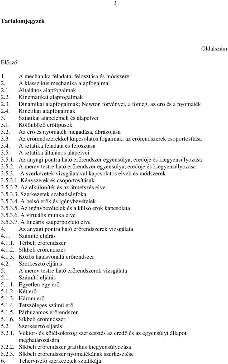 5. statka általáos alapelve 3.5.. ayag potra ható erıredser egyesúlya, eredıe és kegyesúlyoása 3.5.. merev testre ható erıredser egyesúlya, eredıe és kegyesúlyoása 3.5.3. serkeetek vsgálatával kapcsolatos elvek és módserek 3.
