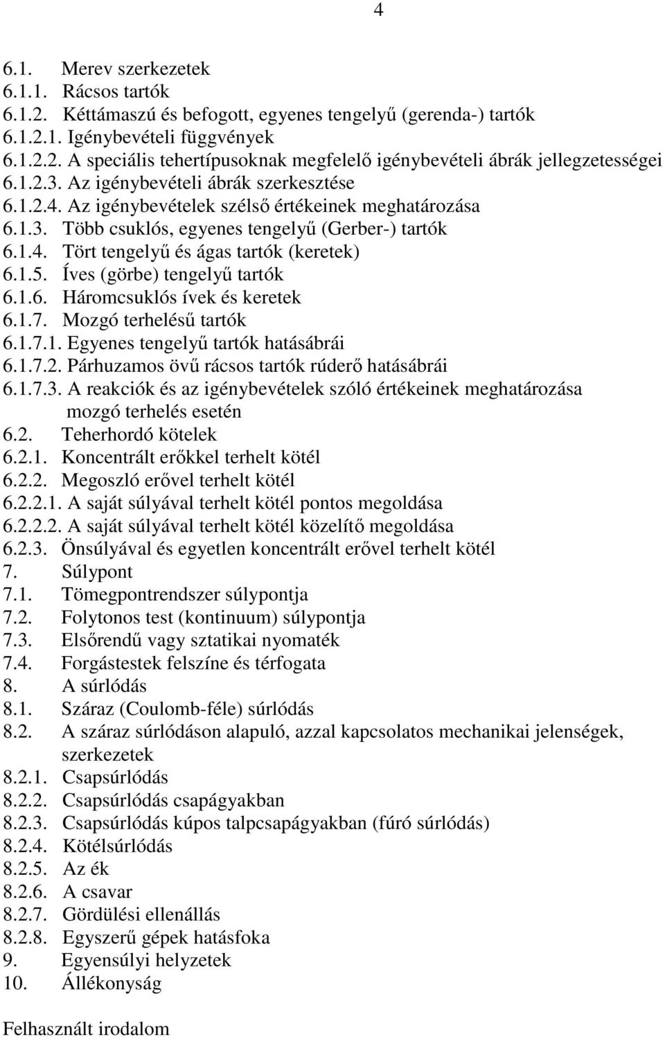 Íves (görbe) tegelyő tartók 6..6. Háromcsuklós ívek és keretek 6..7. Mogó terheléső tartók 6..7.. Egyees tegelyő tartók hatásábrá 6..7.. Párhuamos övő rácsos tartók rúderı hatásábrá 6..7.3.