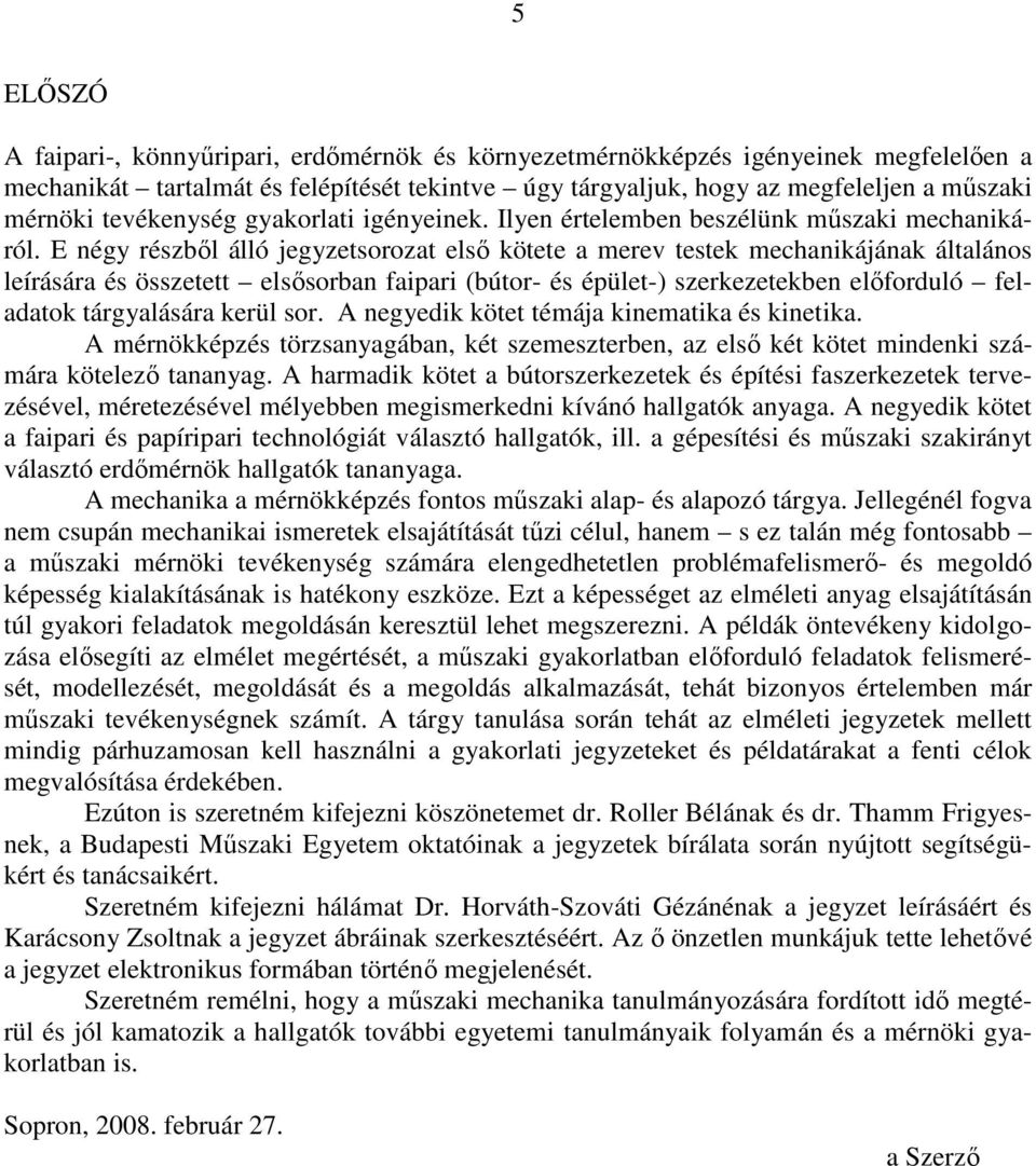 E égy résbıl álló egyetsoroat elsı kötete a merev testek mechakááak általáos leírására és össetett elsısorba fapar (bútor- és épület-) serkeetekbe elıforduló feladatok tárgyalására kerül sor.