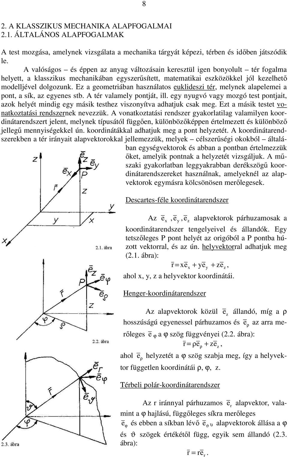 E a geometrába hasálatos eukldes tér, melyek alapeleme a pot, a sík, a egyees stb. tér valamely potát, ll. egy yugvó vagy mogó test potat, aok helyét mdg egy másk testhe vsoyítva adhatuk csak meg.