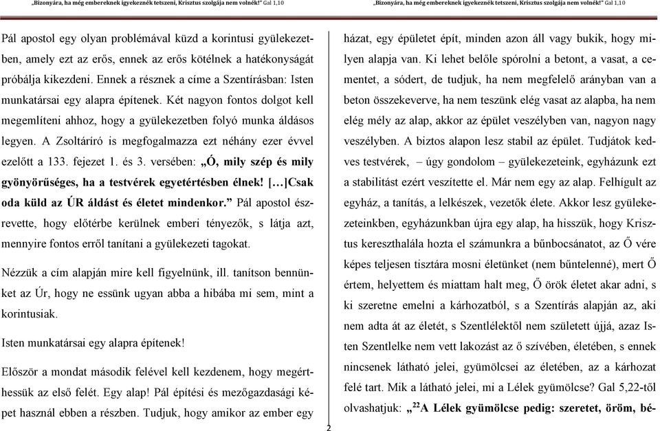 A Zsoltáríró is megfogalmazza ezt néhány ezer évvel ezelőtt a 133. fejezet 1. és 3. versében: Ó, mily szép és mily gyönyörűséges, ha a testvérek egyetértésben élnek!