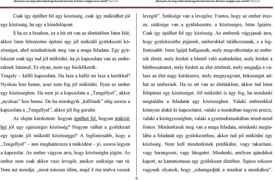 Egy gyülekezet csak úgy tud jól működni, ha jó kapcsolata van az embereknek Istennel. Ez olyan, mint egy biciklikerék. Tengely küllő kapcsolata. Ha laza a küllő mi lesz a kerékkel?