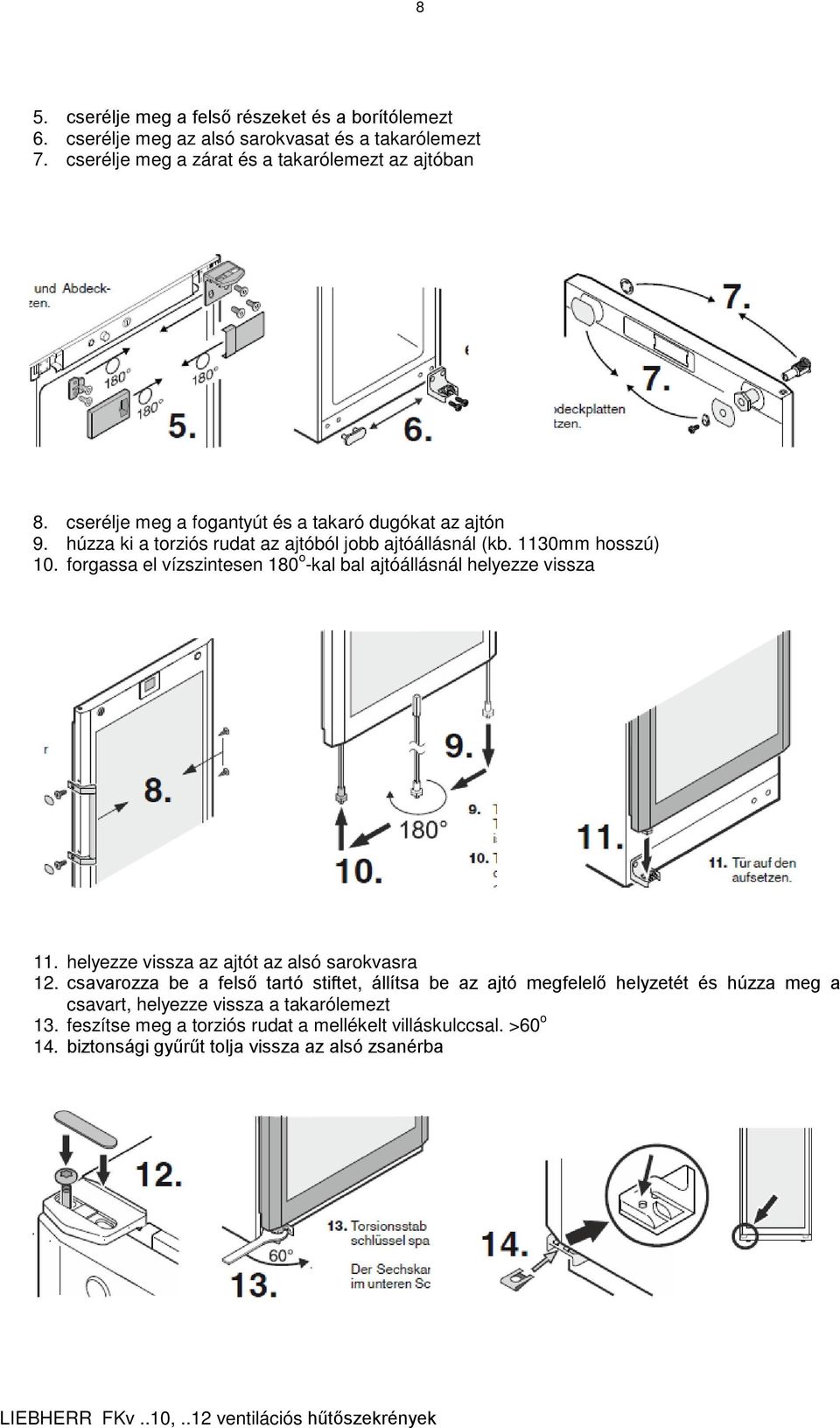 forgassa el vízszintesen 180 o -kal bal ajtóállásnál helyezze vissza 11. helyezze vissza az ajtót az alsó sarokvasra 12.