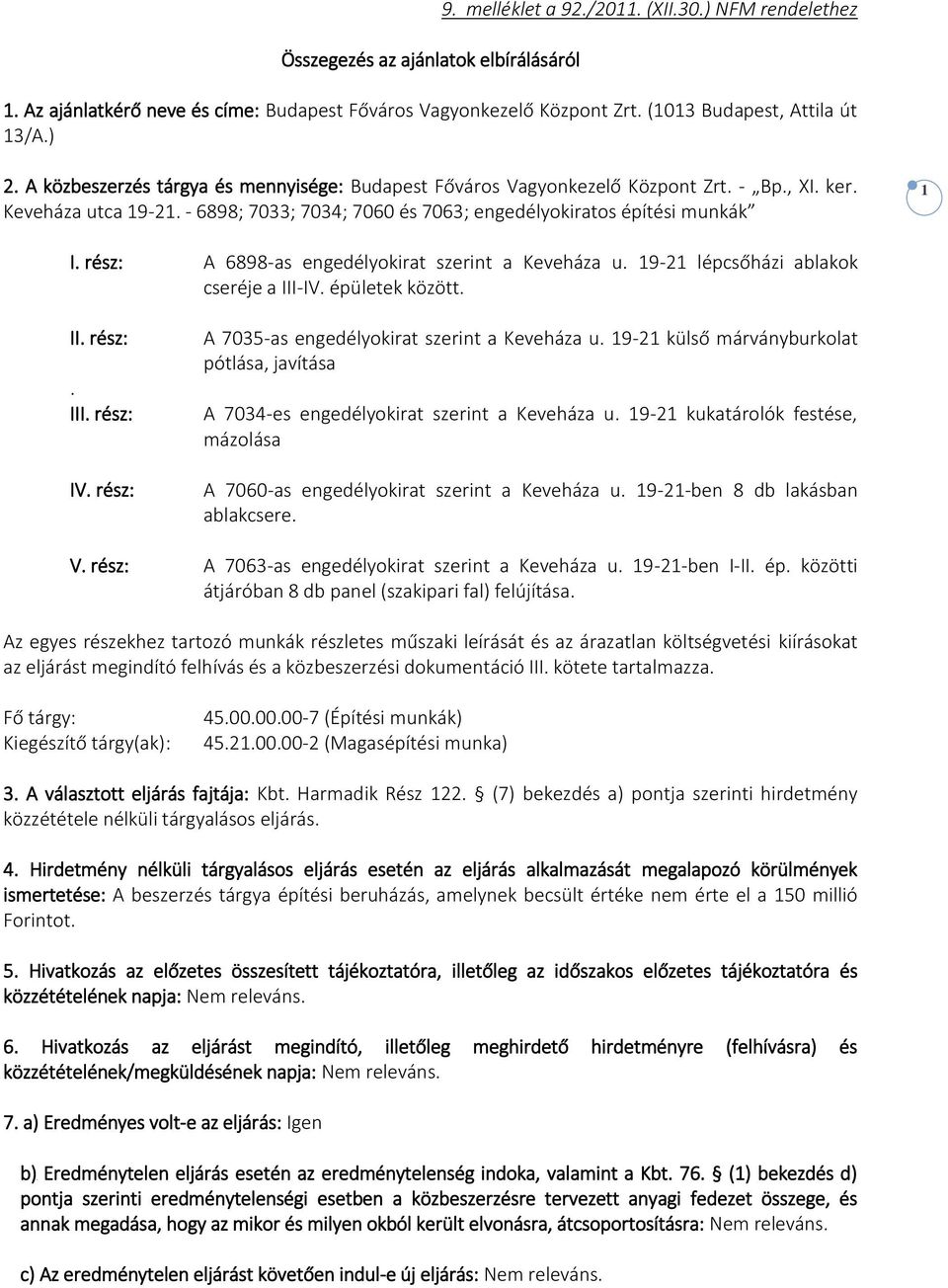 rész: A 6898-as engedélyokirat szerint a Keveháza u. 19-21 lépcsőházi ablakok cseréje a III-IV. épületek között. II. rész:. III. rész: IV. rész: A 7035-as engedélyokirat szerint a Keveháza u.