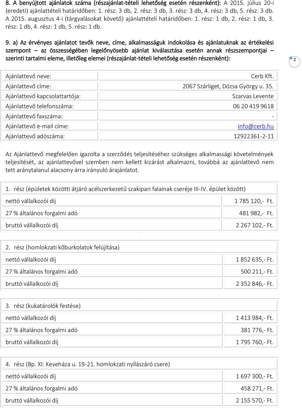 a) Az érvényes ajánlatot tevők neve, címe, alkalmasságuk indokolása és ajánlatuknak az értékelési szempont az összességében legelőnyösebb ajánlat kiválasztása esetén annak részszempontjai szerinti