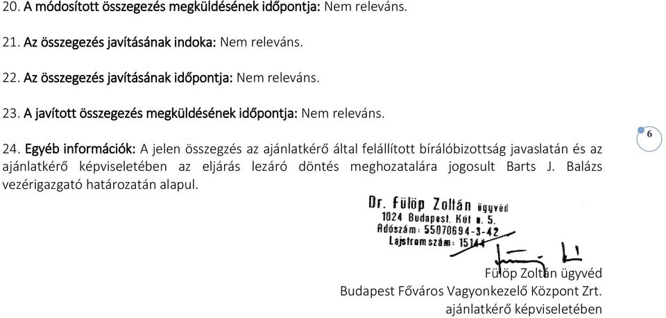 Egyéb információk: A jelen összegzés az ajánlatkérő által felállított bírálóbizottság javaslatán és az ajánlatkérő képviseletében az eljárás