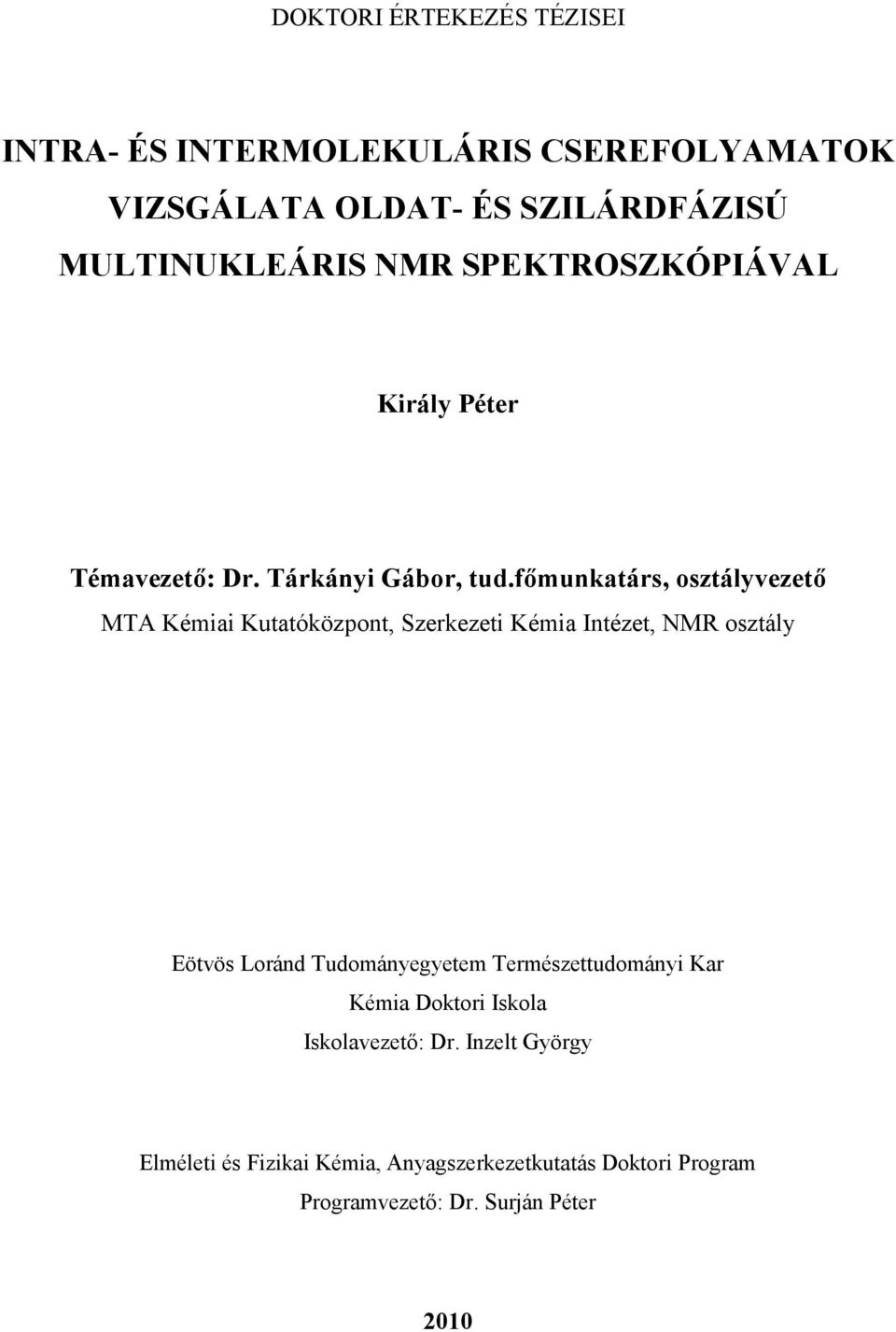 főmunkatárs, osztályvezető MTA Kémiai Kutatóközpont, Szerkezeti Kémia Intézet, NMR osztály Eötvös Loránd Tudományegyetem