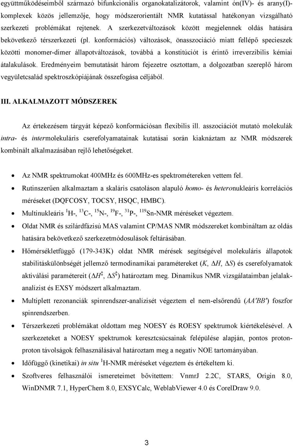 konformációs) változások, önasszociáció miatt fellépő specieszek közötti monomer-dimer állapotváltozások, továbbá a konstitúciót is érintő irreverzibilis kémiai átalakulások.