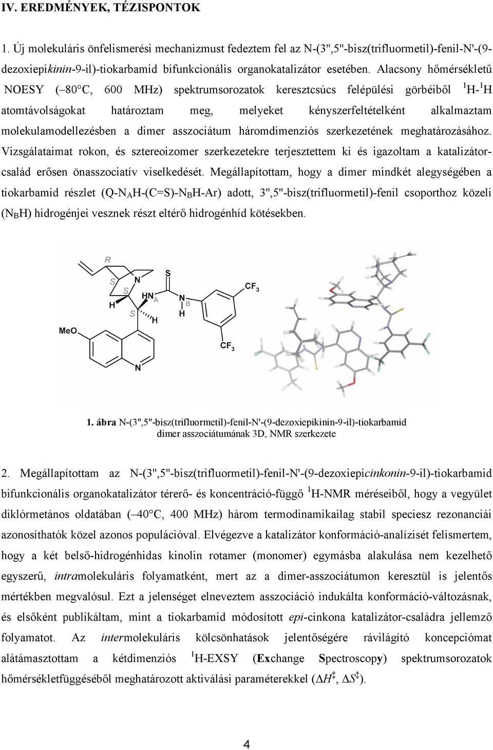 Alacsony hőmérsékletű NOESY ( 80 C, 600 MHz) spektrumsorozatok keresztcsúcs felépülési görbéiből 1 H- 1 H atomtávolságokat határoztam meg, melyeket kényszerfeltételként alkalmaztam