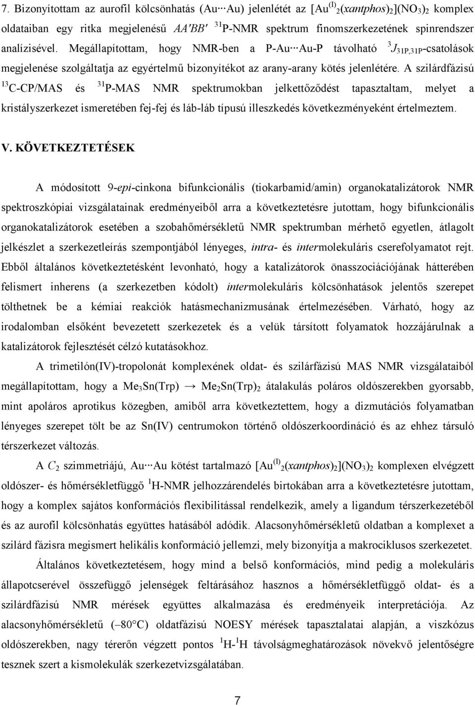A szilárdfázisú 13 C-CP/MAS és 31 P-MAS NMR spektrumokban jelkettőződést tapasztaltam, melyet a kristályszerkezet ismeretében fej-fej és láb-láb típusú illeszkedés következményeként értelmeztem. V.