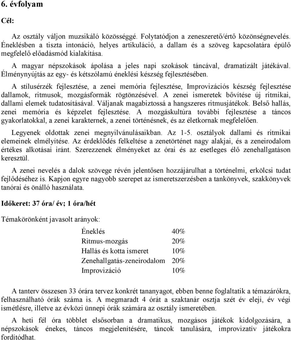 A magyar népszokások ápolása a jeles napi szokások táncával, dramatizált játékával. Élménynyújtás az egy- és kétszólamú éneklési készség fejlesztésében.