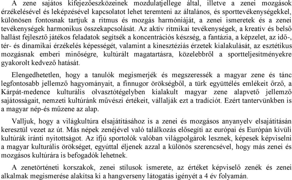 Az aktív ritmikai tevékenységek, a kreatív és belső hallást fejlesztő játékos feladatok segítsék a koncentrációs készség, a fantázia, a képzelet, az idő-, tér- és dinamikai érzékelés képességét,