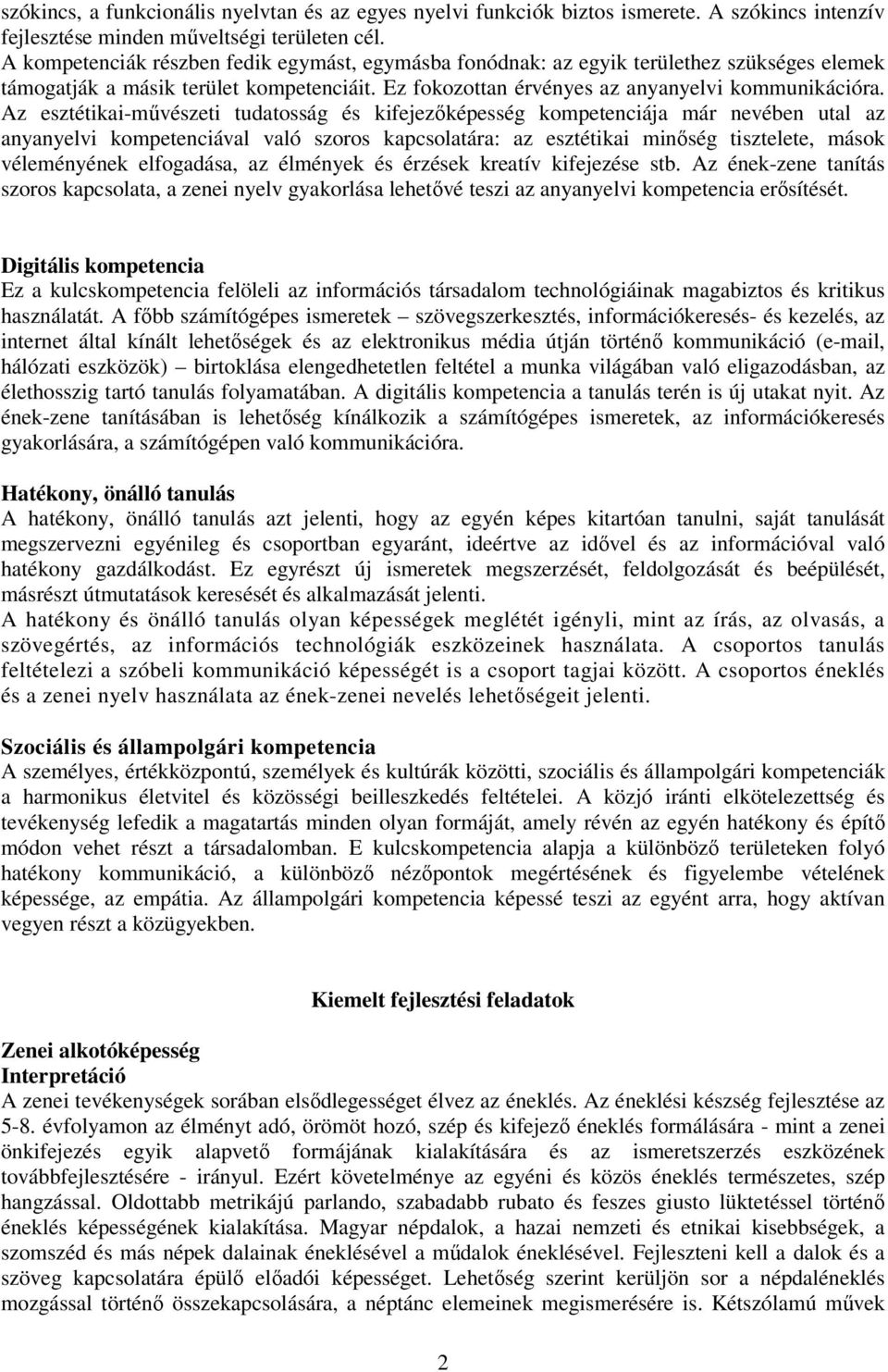 Az esztétikai-művészeti tudatosság és kifejezőképesség kompetenciája már nevében utal az anyanyelvi kompetenciával való szoros kapcsolatára: az esztétikai minőség tisztelete, mások véleményének