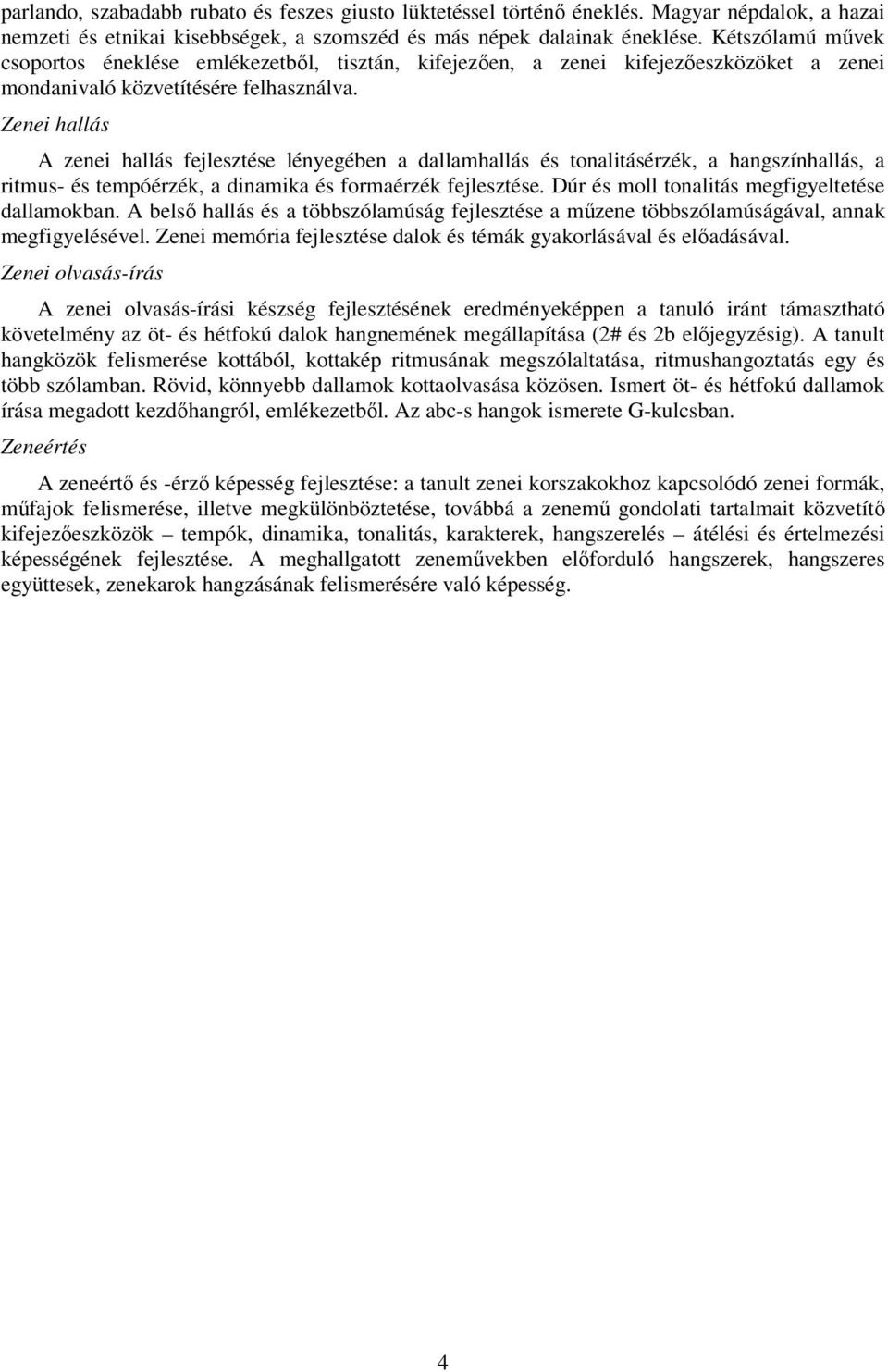 Zenei hallás A zenei hallás fejlesztése lényegében a dallamhallás és tonalitásérzék, a hangszínhallás, a ritmus- és tempóérzék, a dinamika és formaérzék fejlesztése.