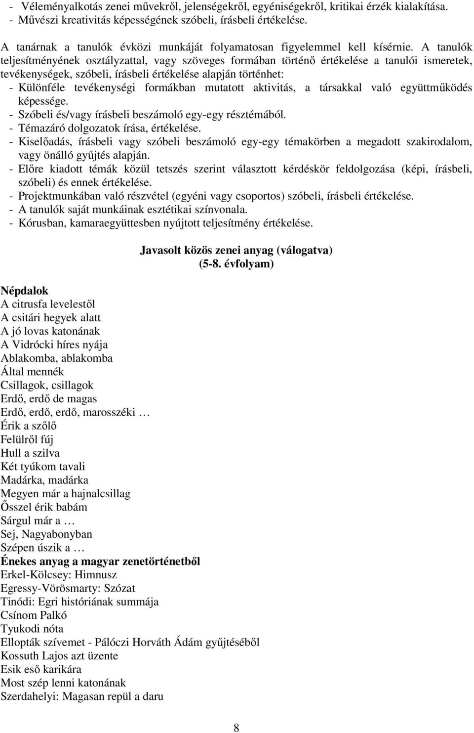 A tanulók teljesítményének osztályzattal, vagy szöveges formában történő értékelése a tanulói ismeretek, tevékenységek, szóbeli, írásbeli értékelése alapján történhet: - Különféle tevékenységi