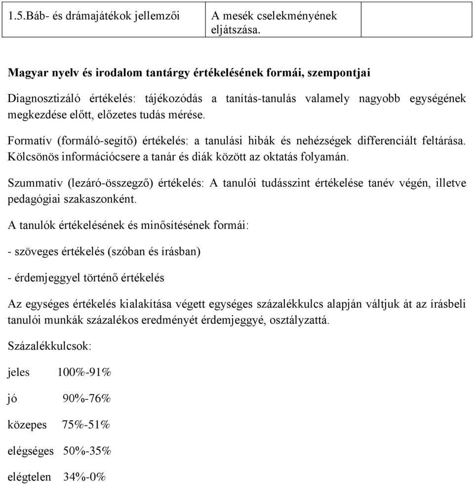 Formatív (formáló-segítő) értékelés: a tanulási hibák és nehézségek differenciált feltárása. Kölcsönös információcsere a tanár és diák között az oktatás folyamán.