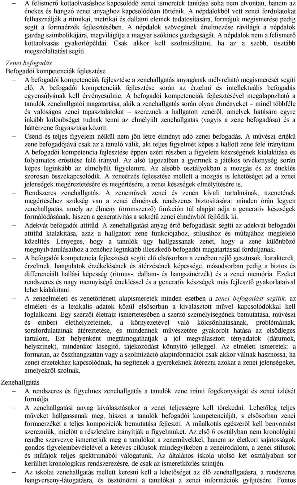 A népdalok szövegének értelmezése rávilágít a népdalok gazdag szimbolikájára, megvilágítja a magyar szókincs gazdagságát. A népdalok nem a felismerő kottaolvasás gyakorlópéldái.