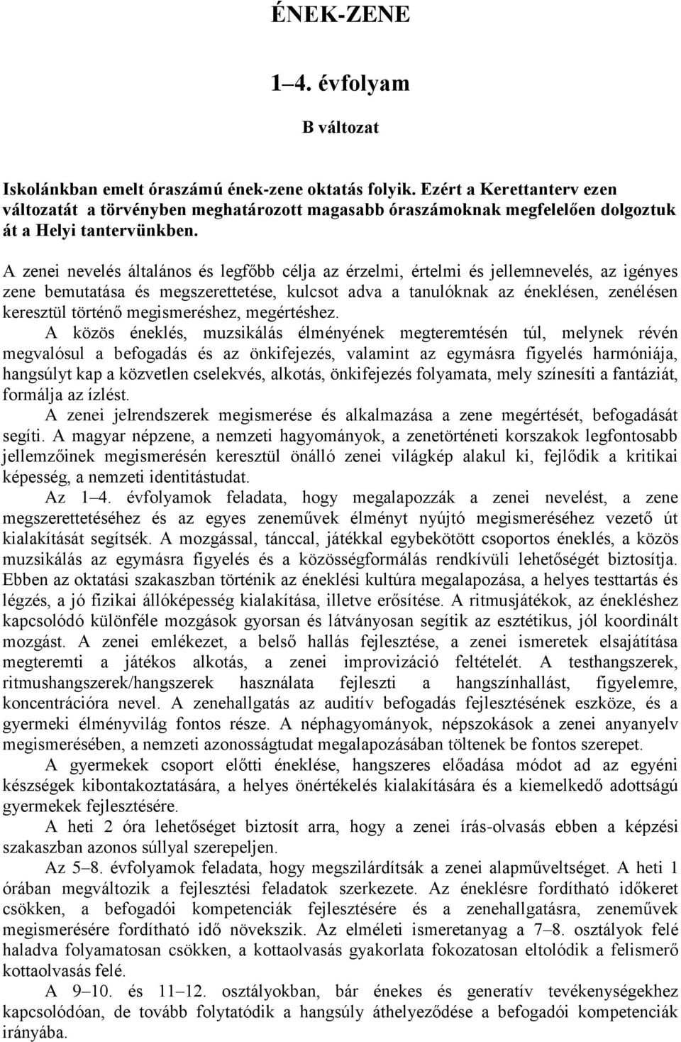 A zenei nevelés általános és legfőbb célja az érzelmi, értelmi és jellemnevelés, az igényes zene bemutatása és megszerettetése, kulcsot adva a tanulóknak az éneklésen, zenélésen keresztül történő