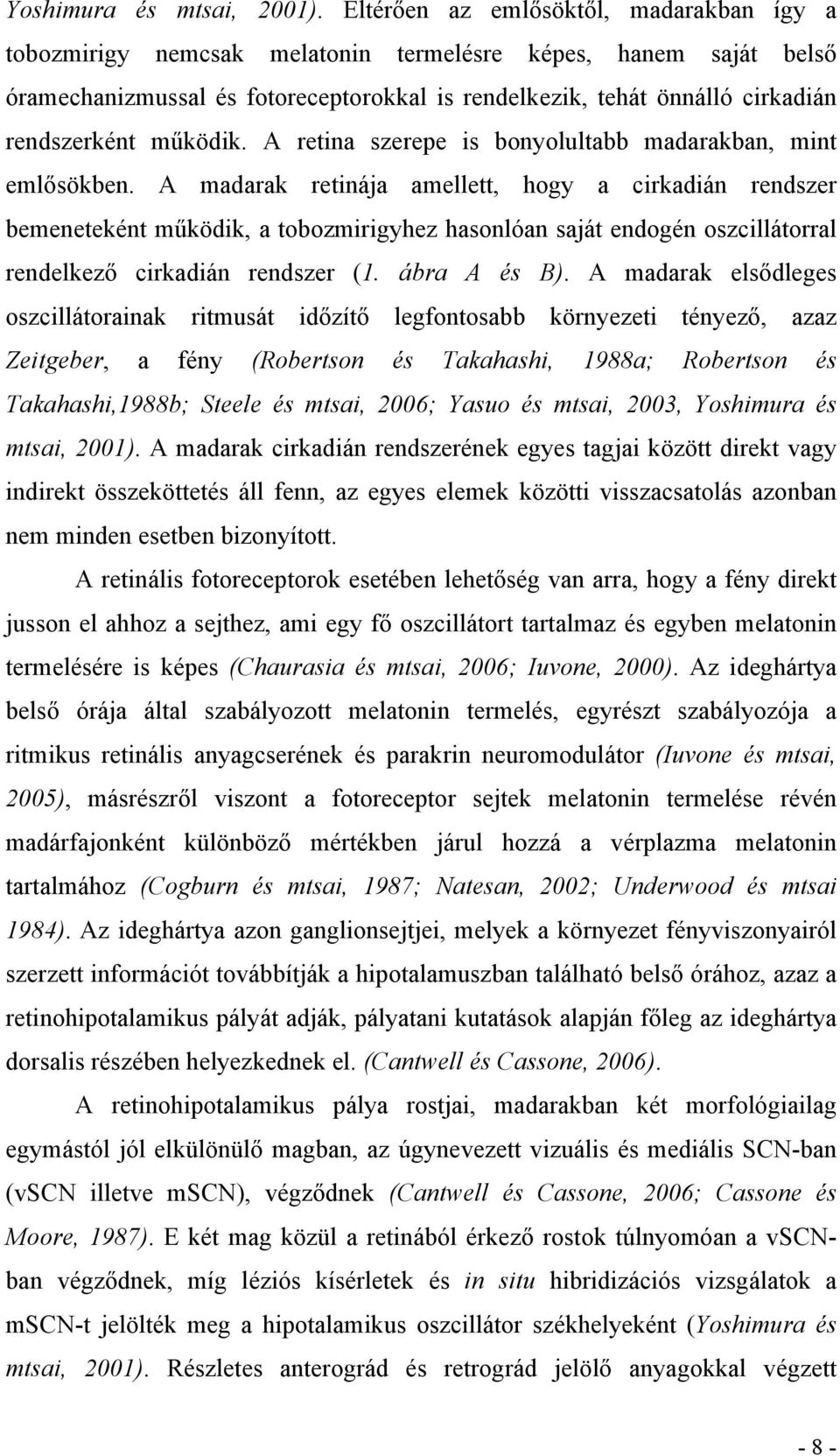 működik. A retina szerepe is bonyolultabb madarakban, mint emlősökben.