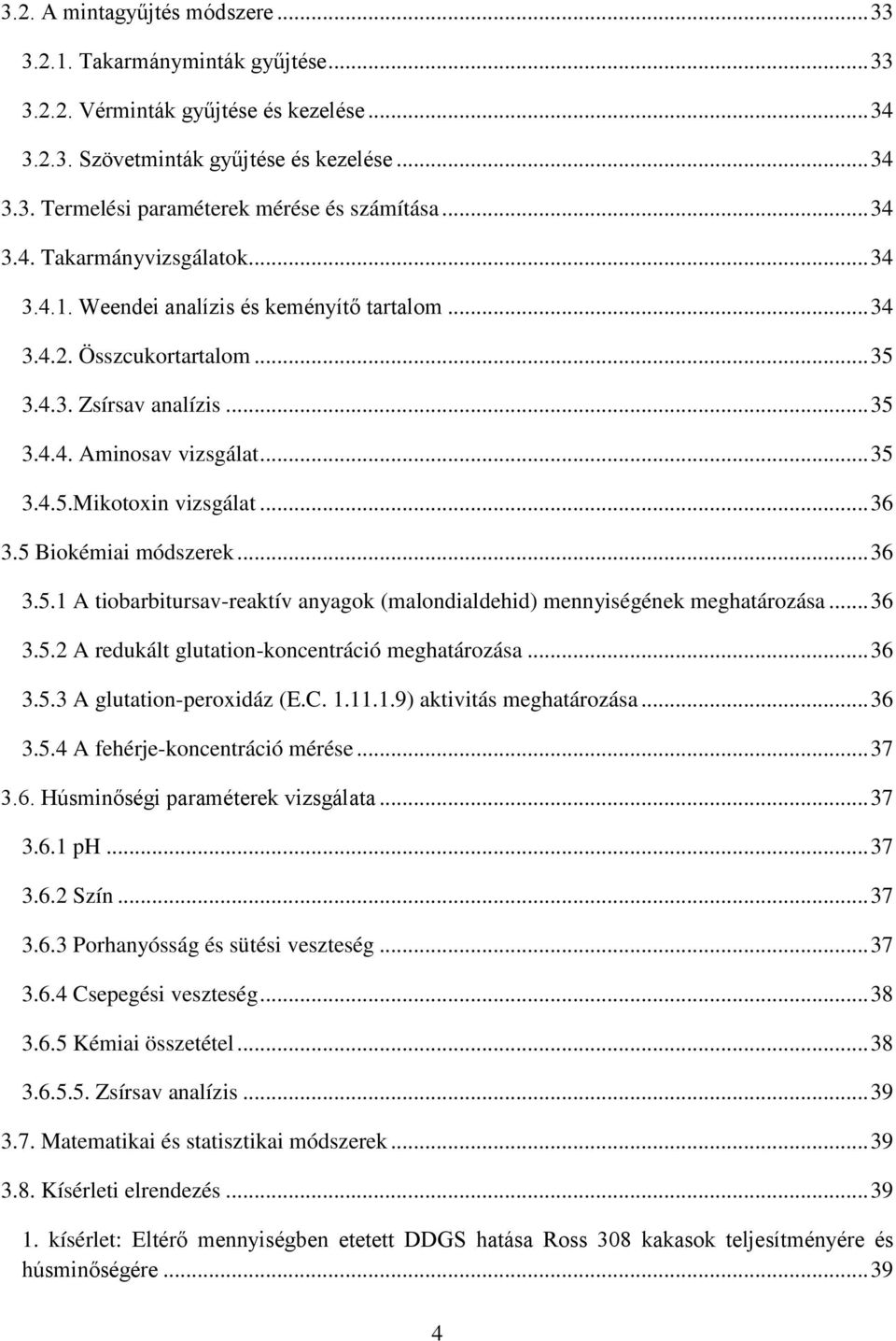 .. 36 3.5 Biokémiai módszerek... 36 3.5.1 A tiobarbitursav-reaktív anyagok (malondialdehid) mennyiségének meghatározása... 36 3.5.2 A redukált glutation-koncentráció meghatározása... 36 3.5.3 A glutation-peroxidáz (E.