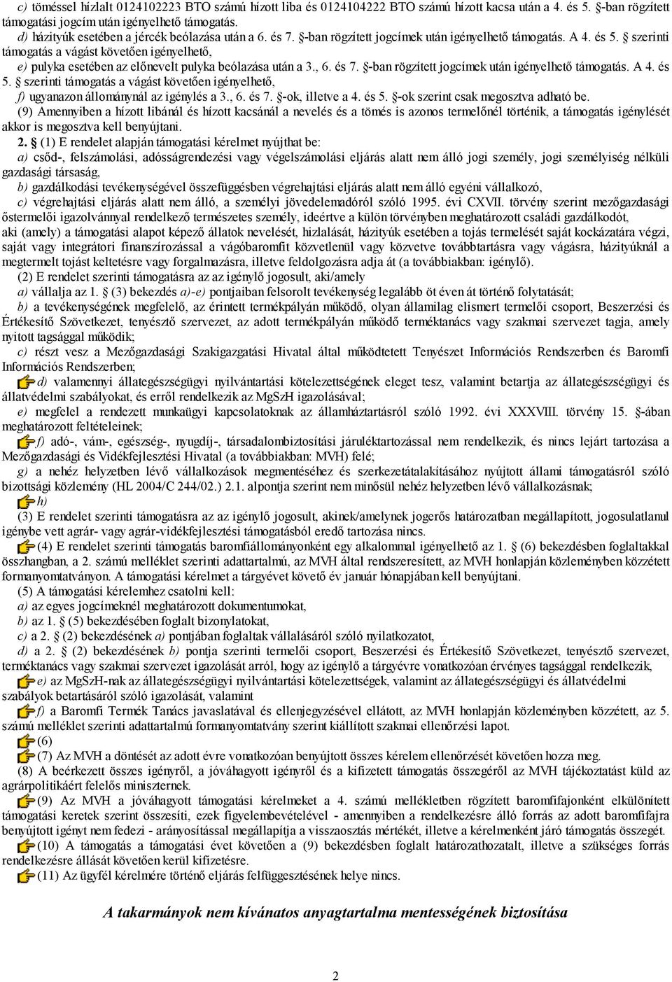 szerinti támogatás a vágást követően igényelhető, e) pulyka esetében az előnevelt pulyka beólazása után a 3., 6. és 7. -ban rögzített jogcímek után igényelhető támogatás. A 4. és 5.